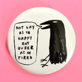 not gay as in happy but queer as in tired crow trans political badge